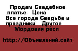 Продам Свадебное платье › Цена ­ 20 000 - Все города Свадьба и праздники » Другое   . Мордовия респ.
